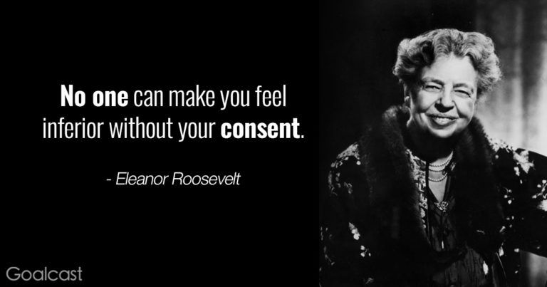 No One Can Make You Feel Inferior Without Your Consent – Eleanor&nbsp;Roosevelt