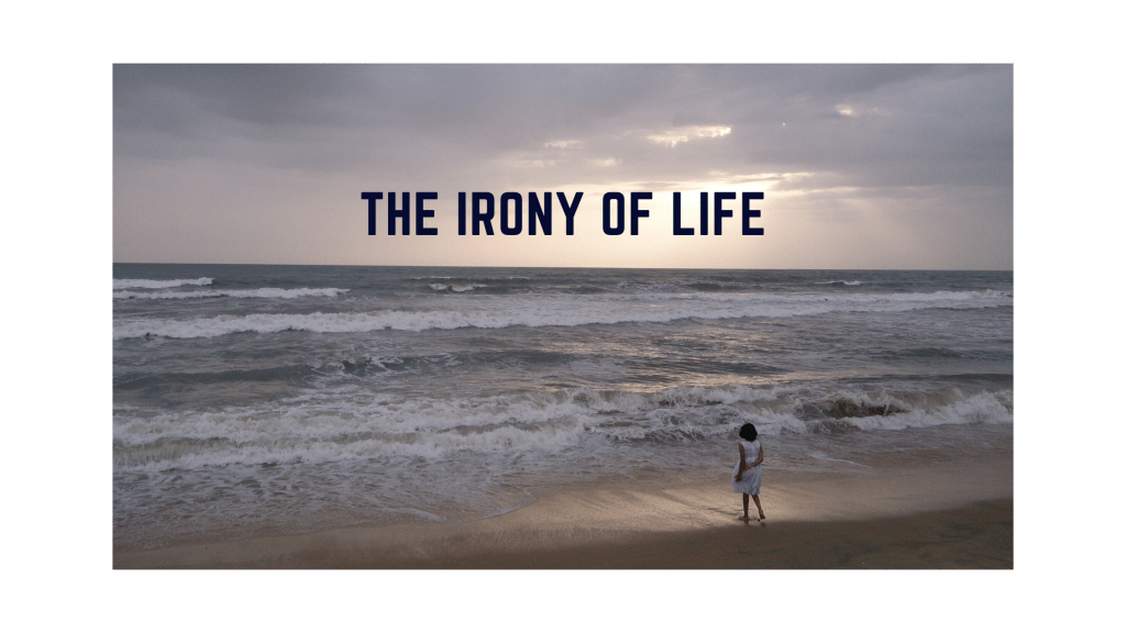 The Irony of Life