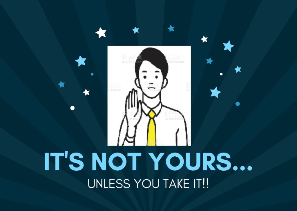 It’s Not Yours Unless You Take It